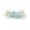Plant Your Tomorrows Sticker By Rebecca Jane Woolbright